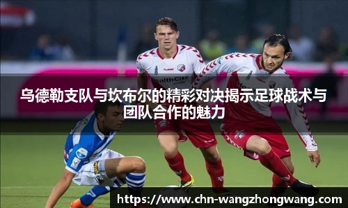 乌德勒支队与坎布尔的精彩对决揭示足球战术与团队合作的魅力